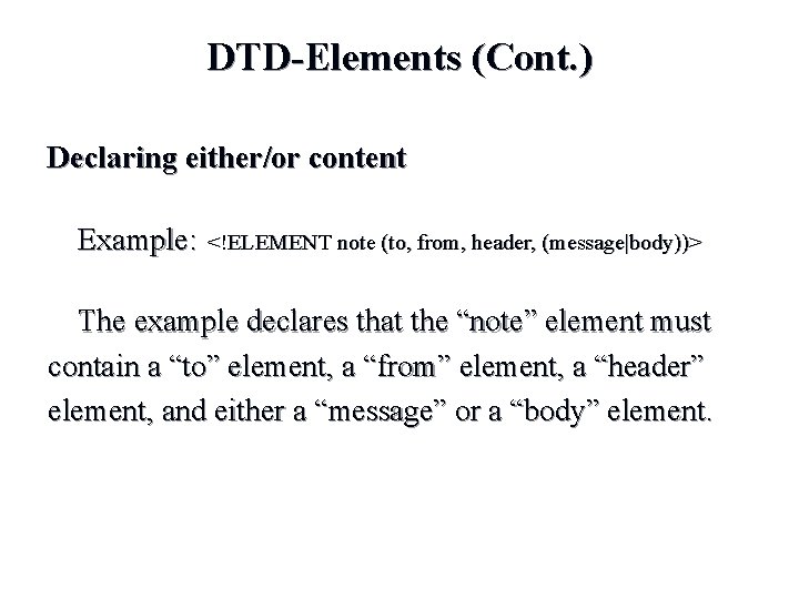 DTD-Elements (Cont. ) Declaring either/or content Example: <!ELEMENT note (to, from, header, (message|body))> The