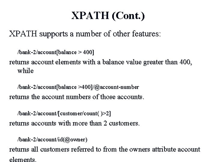 XPATH (Cont. ) XPATH supports a number of other features: /bank-2/account[balance > 400] returns