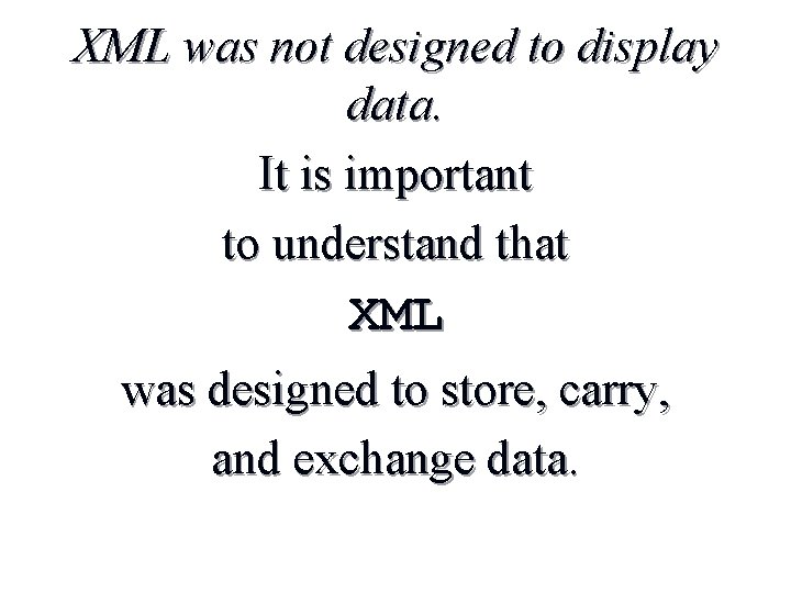 XML was not designed to display data. It is important to understand that XML