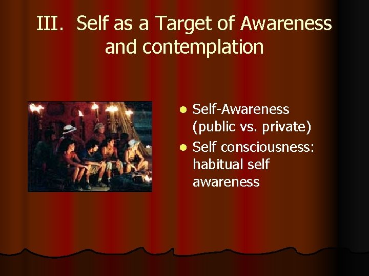 III. Self as a Target of Awareness and contemplation Self-Awareness (public vs. private) l
