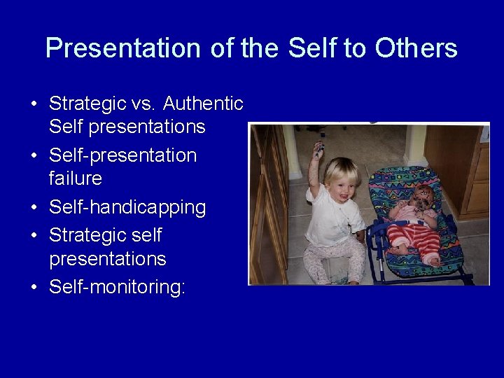 Presentation of the Self to Others • Strategic vs. Authentic Self presentations • Self-presentation
