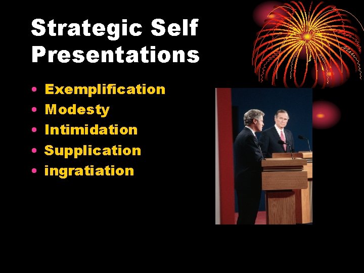 Strategic Self Presentations • • • Exemplification Modesty Intimidation Supplication ingratiation 