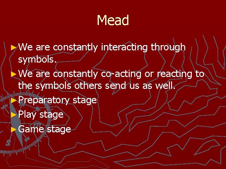 Mead ► We are constantly interacting through symbols. ► We are constantly co-acting or