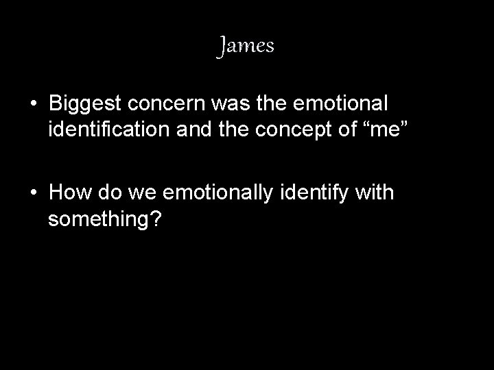 James • Biggest concern was the emotional identification and the concept of “me” •