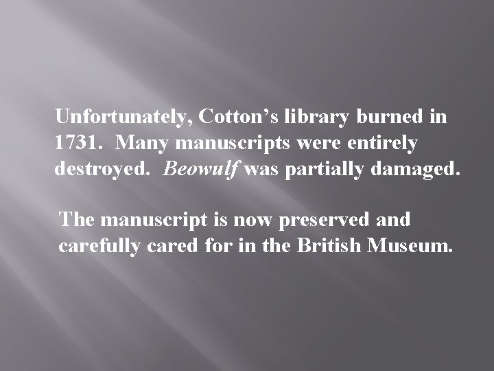 Unfortunately, Cotton’s library burned in 1731. Many manuscripts were entirely destroyed. Beowulf was partially