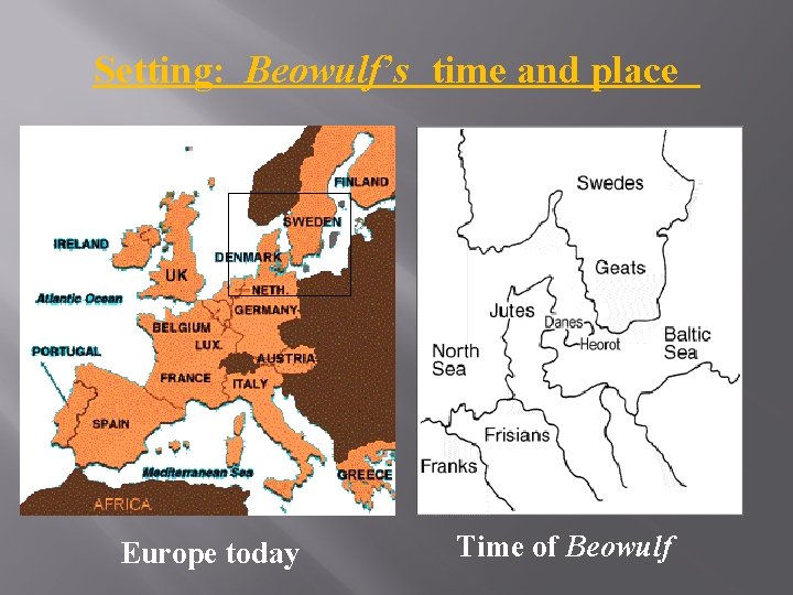 Setting: Beowulf’s time and place Europe today Time of Beowulf 