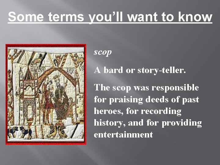 Some terms you’ll want to know scop A bard or story-teller. The scop was