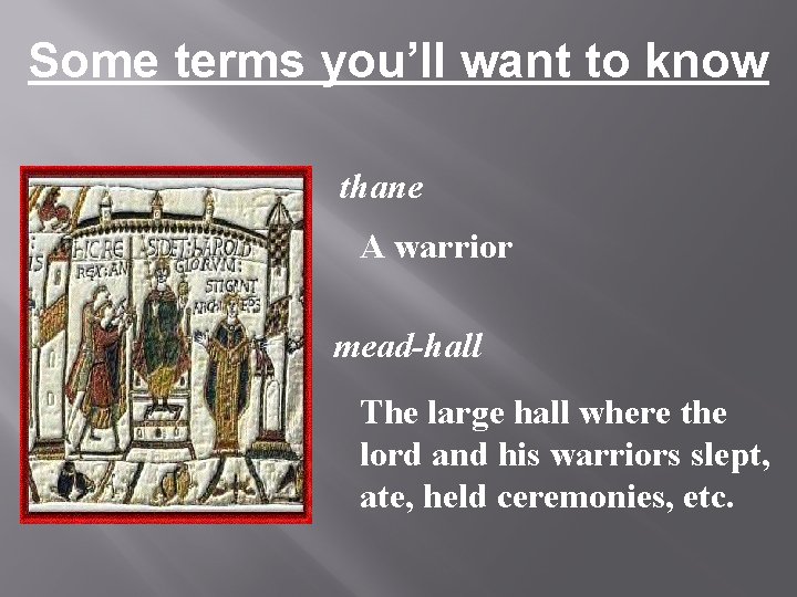 Some terms you’ll want to know thane A warrior mead-hall The large hall where