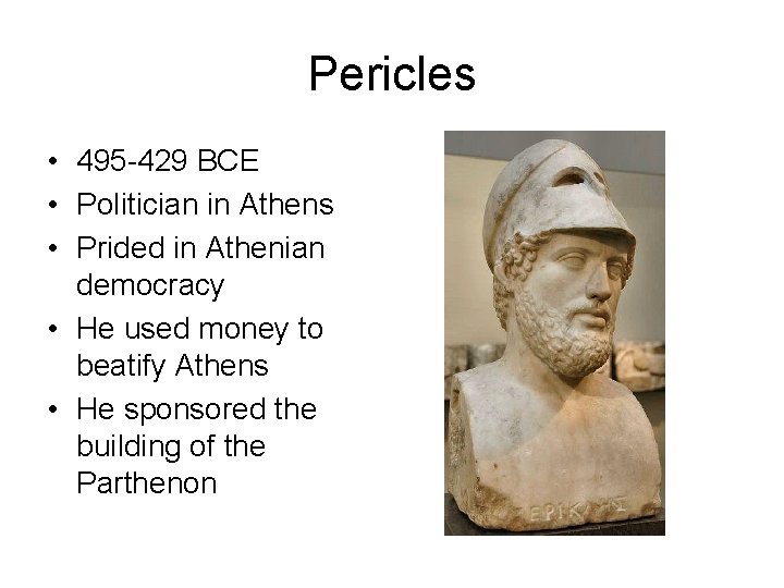 Pericles • 495 -429 BCE • Politician in Athens • Prided in Athenian democracy