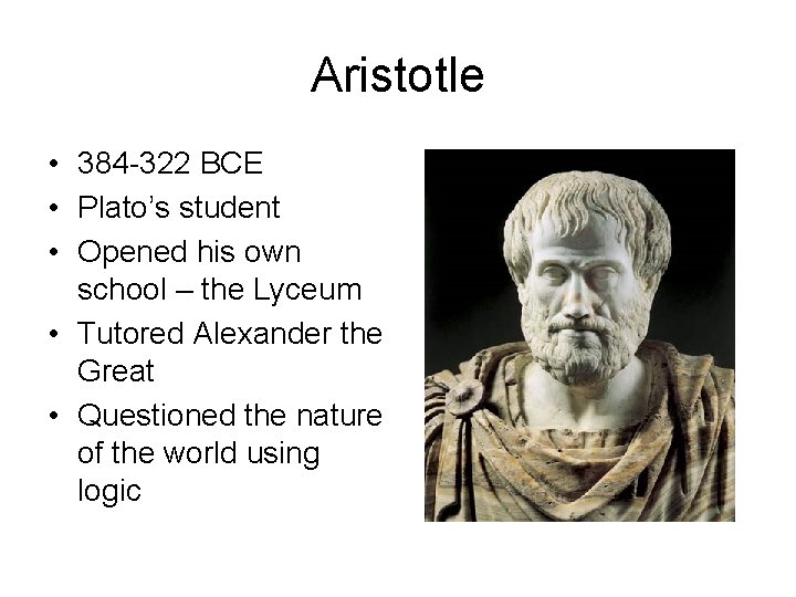 Aristotle • 384 -322 BCE • Plato’s student • Opened his own school –