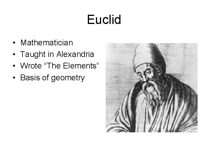 Euclid • • Mathematician Taught in Alexandria Wrote “The Elements” Basis of geometry 