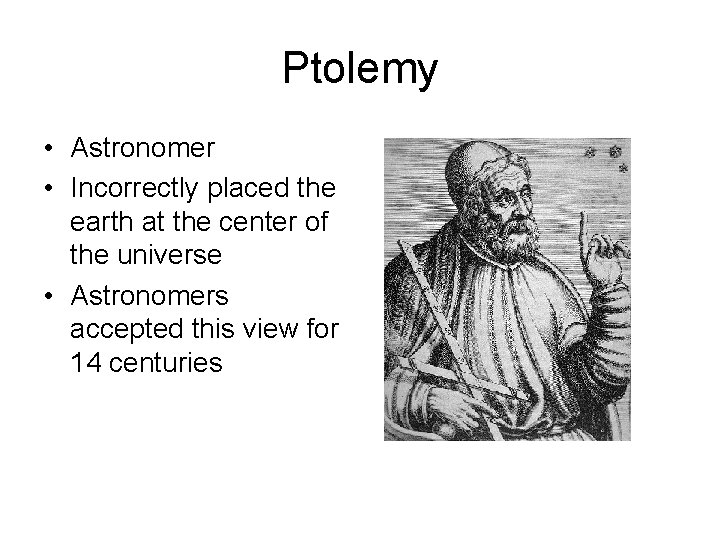 Ptolemy • Astronomer • Incorrectly placed the earth at the center of the universe