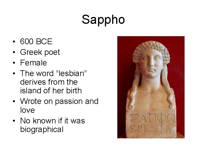 Sappho • • 600 BCE Greek poet Female The word “lesbian” derives from the