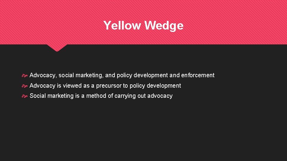 Yellow Wedge Advocacy, social marketing, and policy development and enforcement Advocacy is viewed as