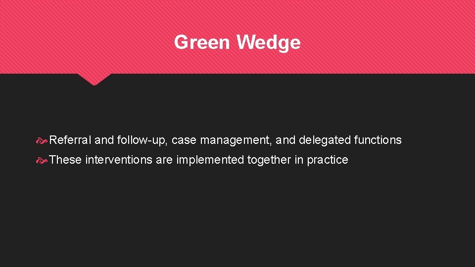 Green Wedge Referral and follow-up, case management, and delegated functions These interventions are implemented