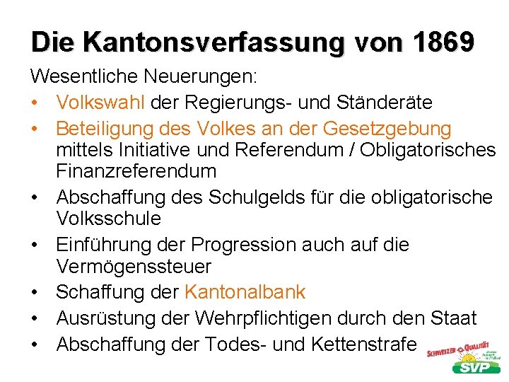 Die Kantonsverfassung von 1869 Wesentliche Neuerungen: • Volkswahl der Regierungs- und Ständeräte • Beteiligung