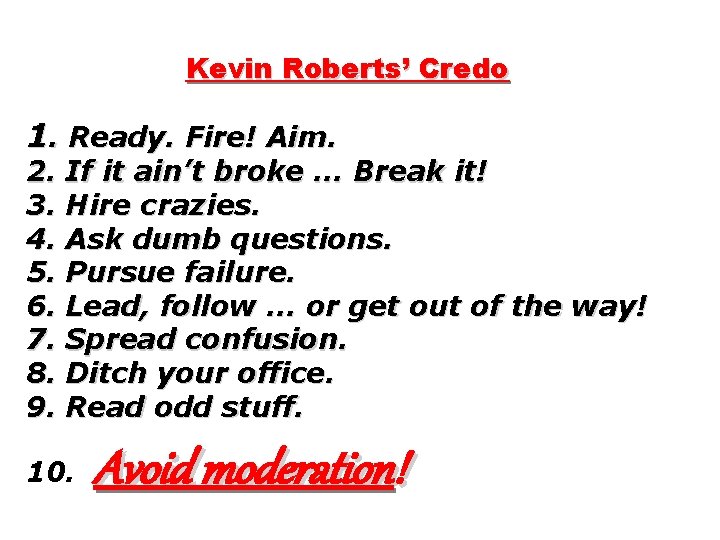 Kevin Roberts’ Credo 1. Ready. Fire! Aim. 2. If it ain’t broke. . .