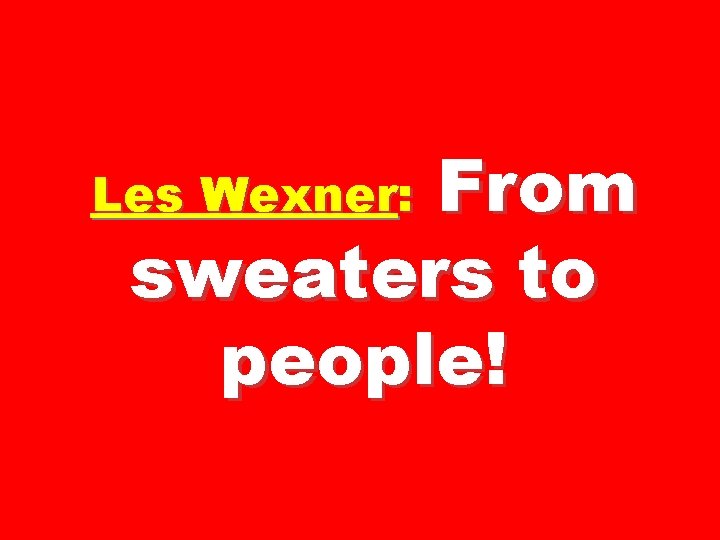 From sweaters to people! Les Wexner: 