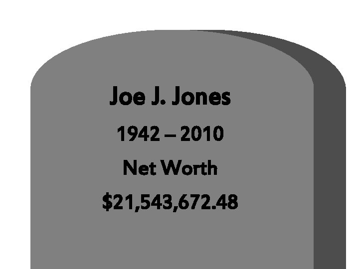 Joe J. Jones 1942 – 2010 Net Worth $21, 543, 672. 48 