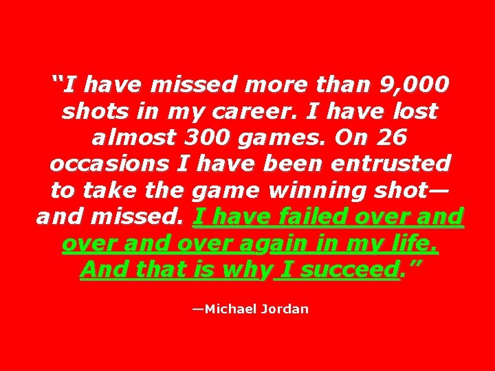 “I have missed more than 9, 000 shots in my career. I have lost