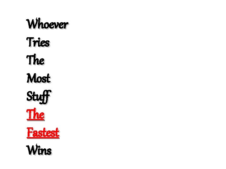 Whoever Tries The Most Stuff The Fastest Wins 