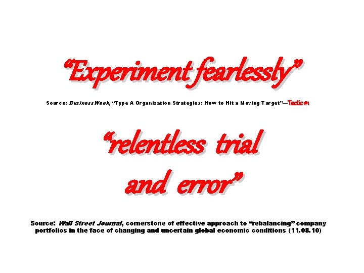 “Experiment fearlessly” Source: Business. Week, “Type A Organization Strategies: How to Hit a Moving