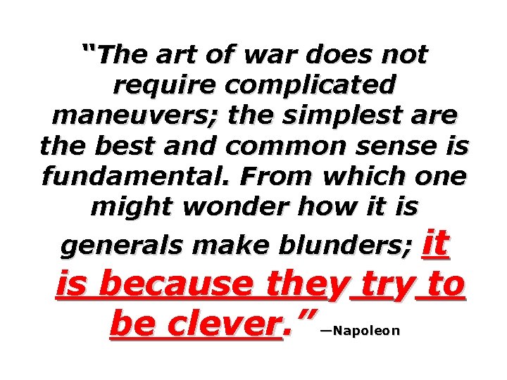 “The art of war does not require complicated maneuvers; the simplest are the best