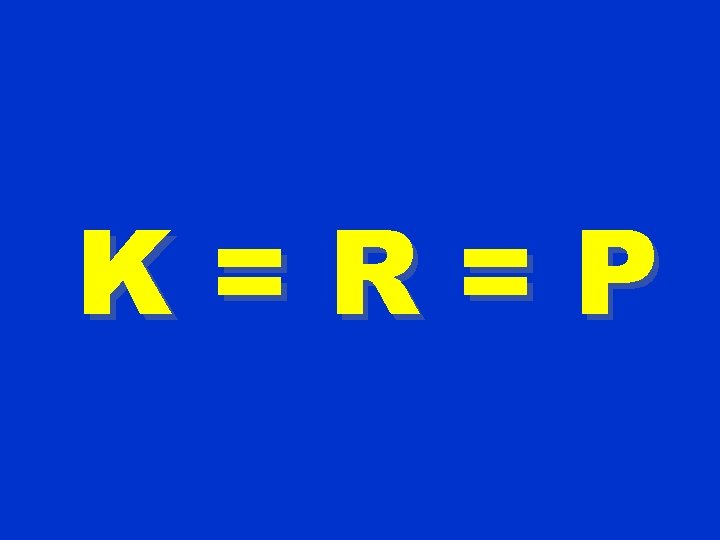 K=R=P 