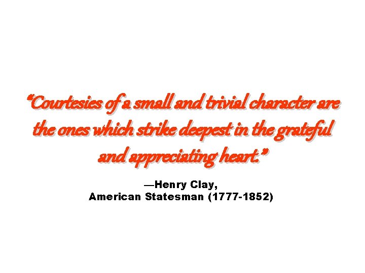 “Courtesies of a small and trivial character are the ones which strike deepest in