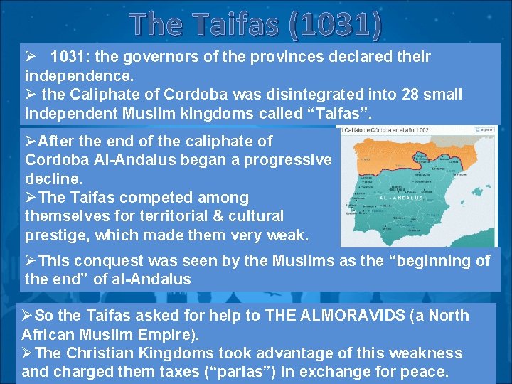 The Taifas (1031) Ø 1031: the governors of the provinces declared their independence. Ø