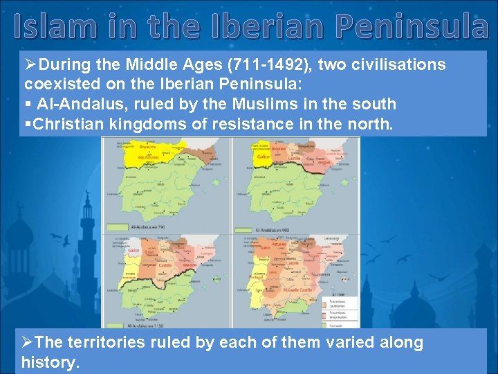 Islam in the Iberian Peninsula ØDuring the Middle Ages (711 -1492), two civilisations coexisted