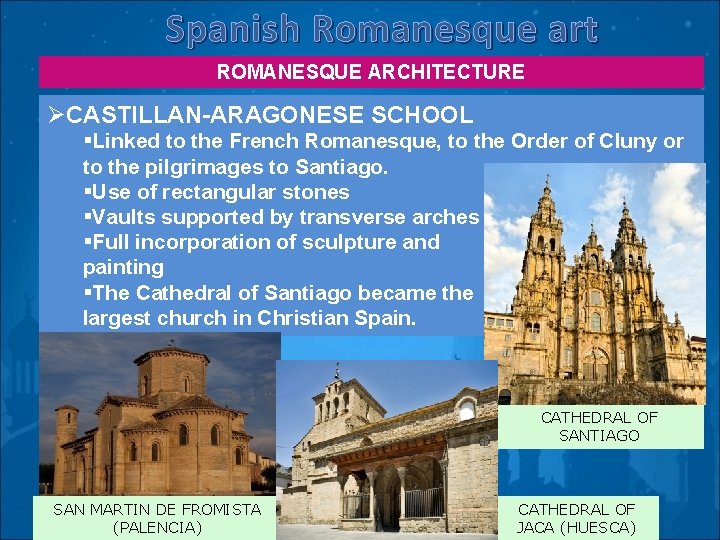 Spanish Romanesque art ROMANESQUE ARCHITECTURE ØCASTILLAN-ARAGONESE SCHOOL §Linked to the French Romanesque, to the