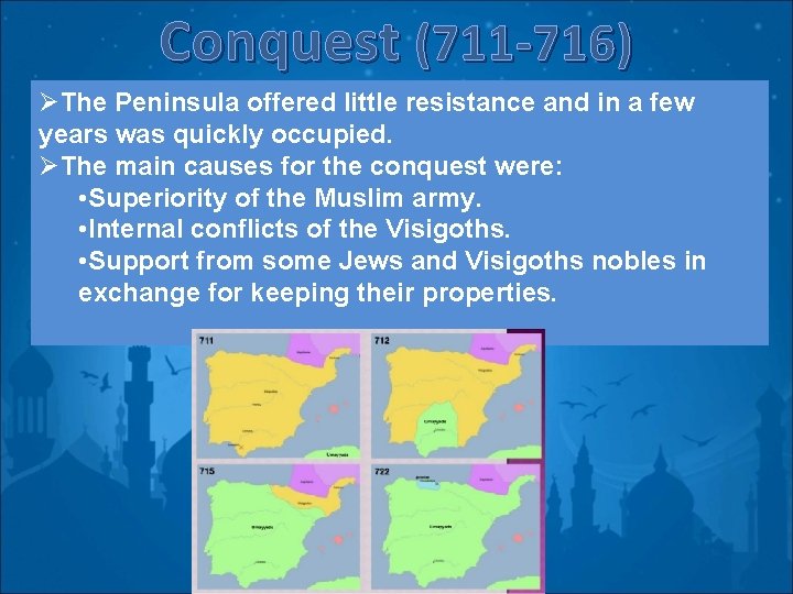 Conquest (711 -716) ØThe Peninsula offered little resistance and in a few years was