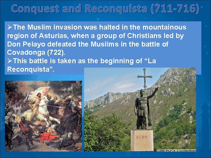 Conquest and Reconquista (711 -716) ØThe Muslim invasion was halted in the mountainous region