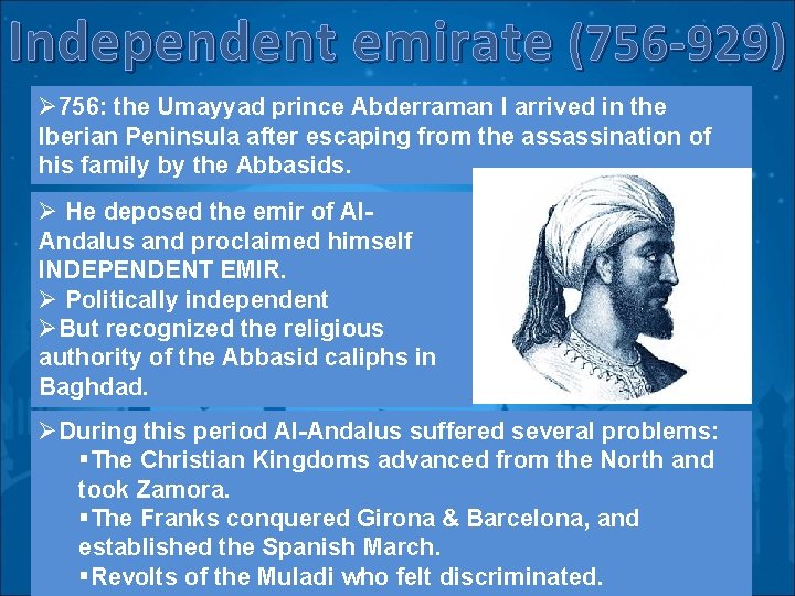 Independent emirate (756 -929) Ø 756: the Umayyad prince Abderraman I arrived in the