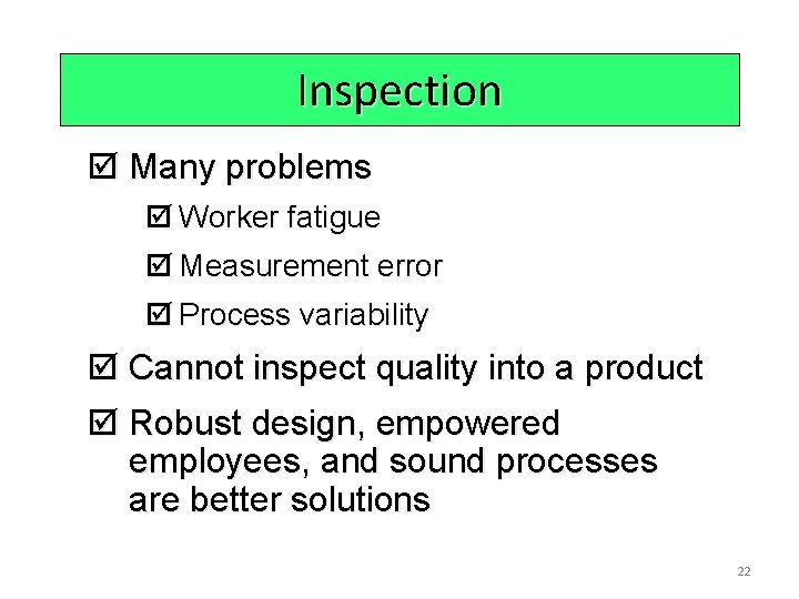 Inspection þ Many problems þ Worker fatigue þ Measurement error þ Process variability þ