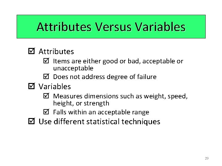 Attributes Versus Variables þ Attributes þ Items are either good or bad, acceptable or