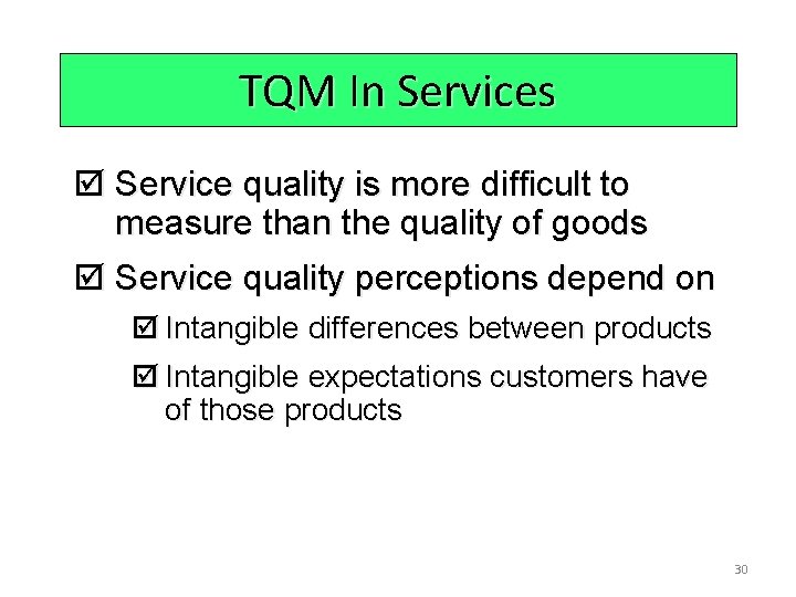 TQM In Services þ Service quality is more difficult to measure than the quality