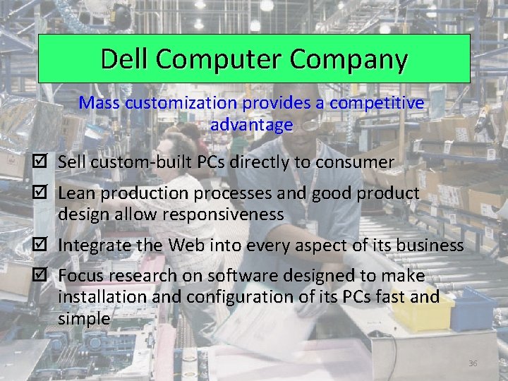 Dell Computer Company Mass customization provides a competitive advantage þ Sell custom-built PCs directly