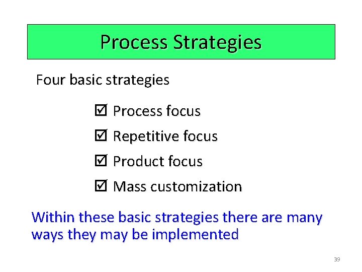 Process Strategies Four basic strategies þ Process focus þ Repetitive focus þ Product focus