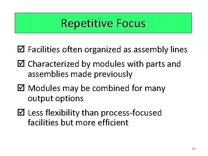 Repetitive Focus þ Facilities often organized as assembly lines þ Characterized by modules with