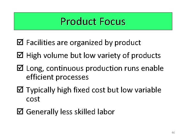 Product Focus þ Facilities are organized by product þ High volume but low variety