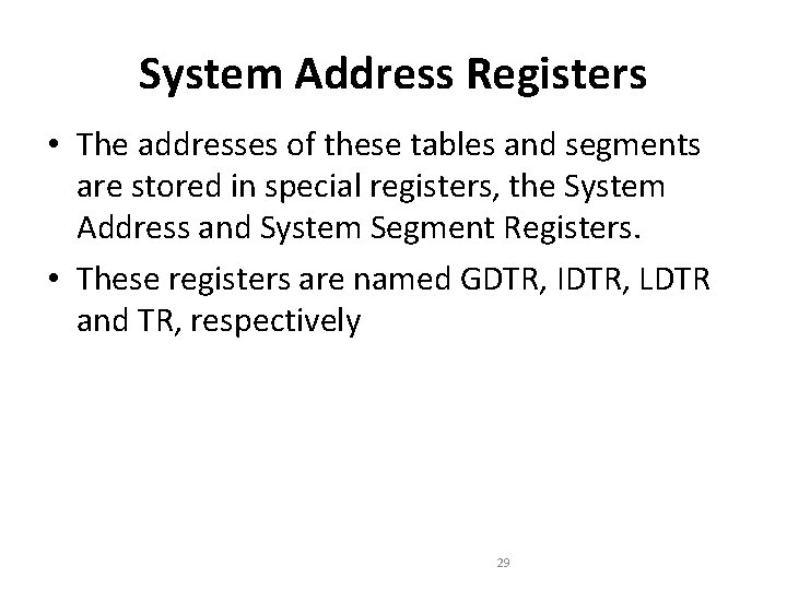 System Address Registers • The addresses of these tables and segments are stored in System Address Registers • The addresses of these tables and segments are stored in