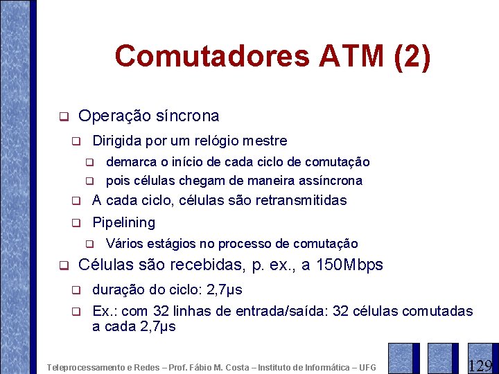 Comutadores ATM (2) q Operação síncrona q Dirigida por um relógio mestre q q