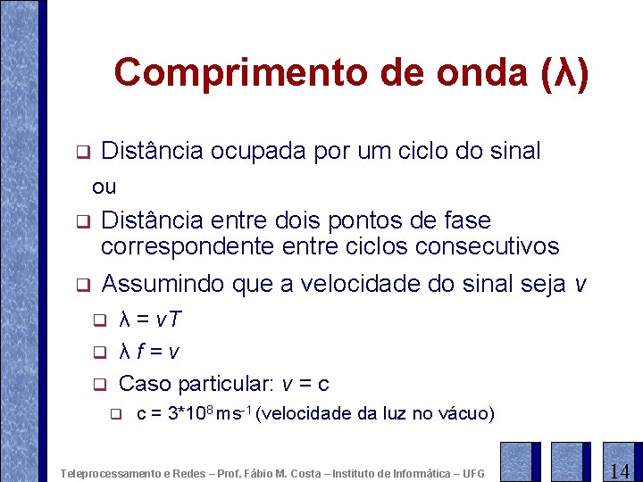 Comprimento de onda (λ) q Distância ocupada por um ciclo do sinal ou q