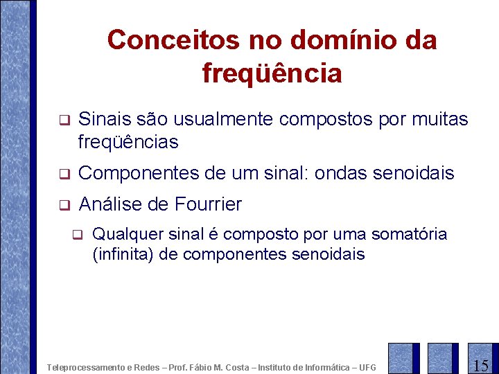 Conceitos no domínio da freqüência q Sinais são usualmente compostos por muitas freqüências q