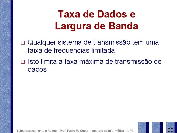 Taxa de Dados e Largura de Banda q Qualquer sistema de transmissão tem uma