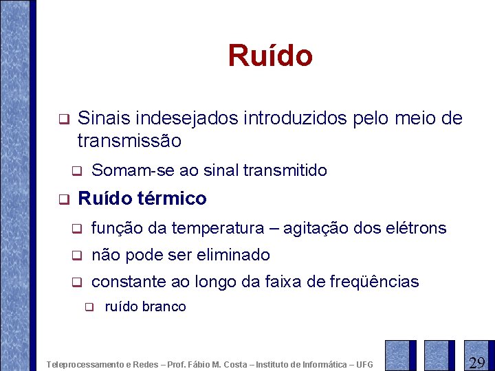 Ruído q Sinais indesejados introduzidos pelo meio de transmissão q q Somam-se ao sinal