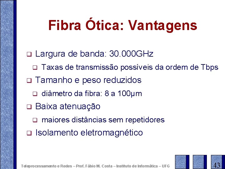 Fibra Ótica: Vantagens q Largura de banda: 30. 000 GHz q q Tamanho e