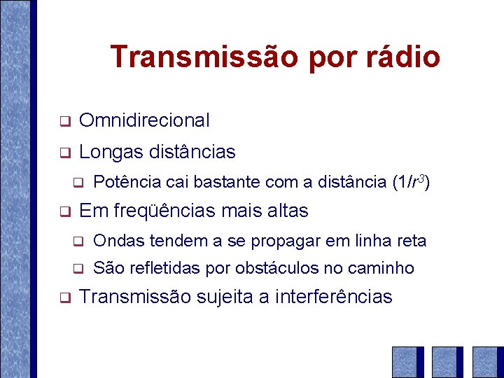 Transmissão por rádio q Omnidirecional q Longas distâncias q q q Potência cai bastante